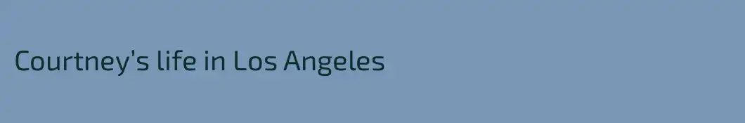 Courtney’s life in Los Angeles